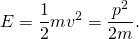 \[E = \frac{1}{2}mv^2 = \frac{p^2}{2m}.\]